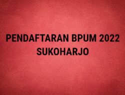 Pendaftaran BPUM 2022 Sukoharjo Resmi Dibuka, Cek Syarat dan Link Pendaftaran Disini
