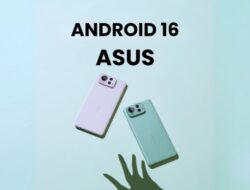 Asus Mulai Meluncurkan Android 16 dengan Dua Perangkat Ini