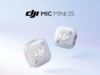 DJI Mic Mini 2S Diluncurkan dengan Perekaman Internal 32-bit, Penyimpanan Internal 14,5GB, hingga Empat Pemancar